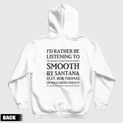 I'd Rather Be Listening To The Grammy Award Winning 1999 Hit Smooth By Santana Feat Rob Thomas Of Matchbox Twenty Hoodie