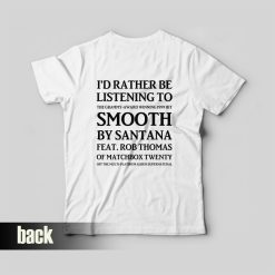 I'd Rather Be Listening To The Grammy Award Winning 1999 Hit Smooth By Santana Feat Rob Thomas Of Matchbox Twenty T-Shirt