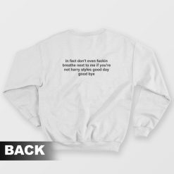 In Fact Don't Even Fuckin Breathe Next To Me If You're Not Harry Styles Good Day Good Bye Sweatshirt