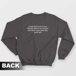 In Fact Don't Even Fuckin Breathe Next To Me If You're Not Harry Styles Good Day Good Bye Sweatshirt