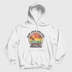 Keep Calm and Stay Away From Problems Hoodie