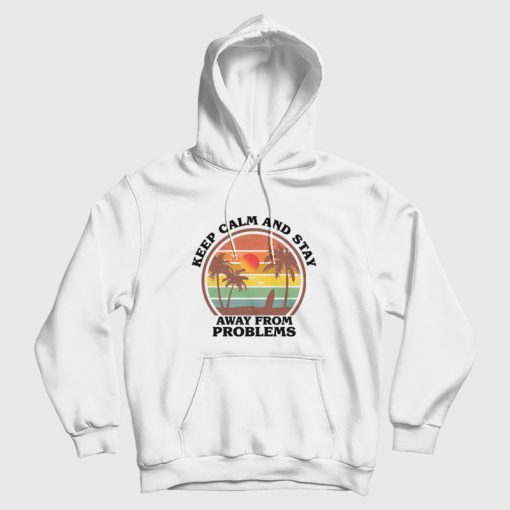 Keep Calm and Stay Away From Problems Hoodie