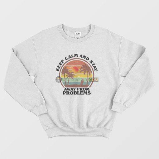 Keep Calm and Stay Away From Problems Sweatshirt