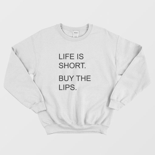 Life Is Short Buy The Lips Sweatshirt