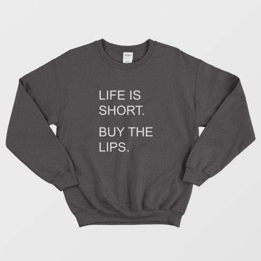 Life Is Short Buy The Lips Sweatshirt
