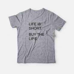 Life Is Short Buy The Lips T-Shirt