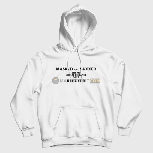 Masked and Vaxxed But My Social Distance Ain't Relaxed Hoodie
