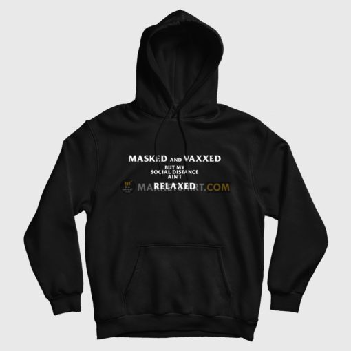 Masked and Vaxxed But My Social Distance Ain't Relaxed Hoodie