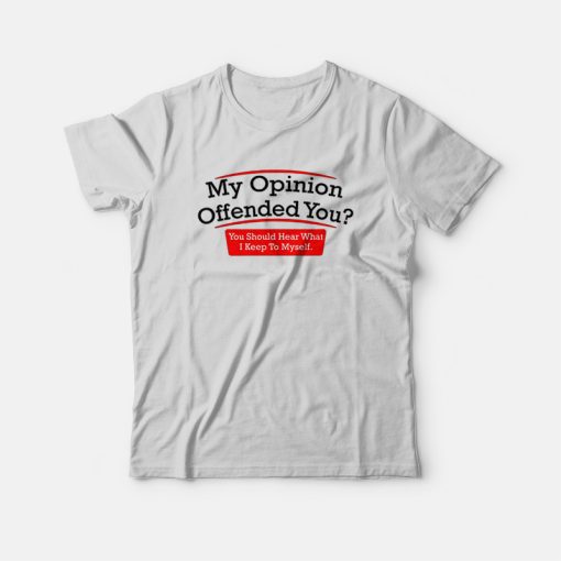 My Opinion Offended You Adult Humor Novelty Sarcasm Witty Mens Funny T-Shirt
