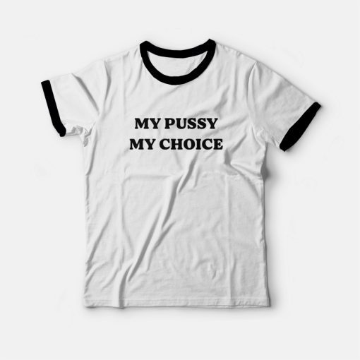 My Pussy My Choice Ringer T-Shirt