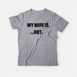 My Wife Is Hot Psychotic T-Shirt