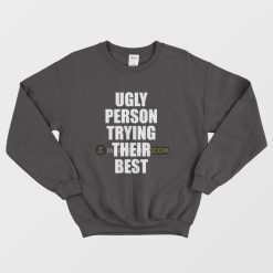 Ugly Person Trying Their Best Sweatshirt