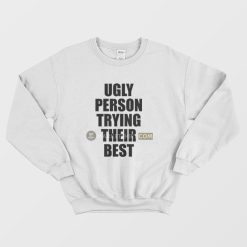 Ugly Person Trying Their Best Sweatshirt