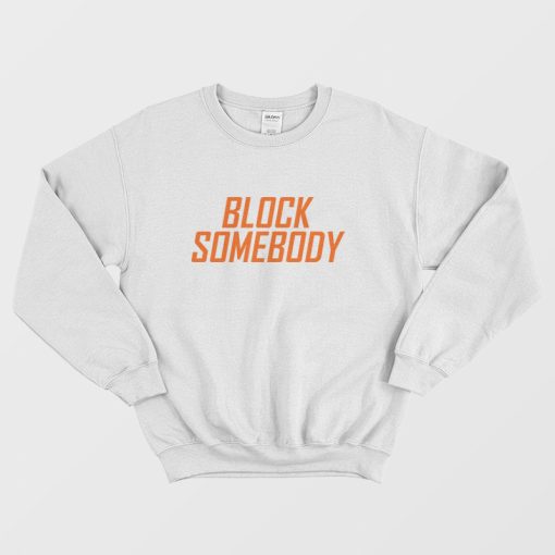 Block Somebody Sweatshirt