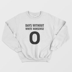 Days Without White Nonsense Sweatshirt