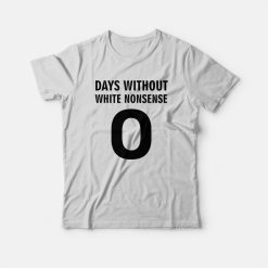Days Without White Nonsense T-Shirt