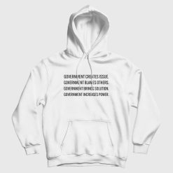 Government Creates Issue Blames Others Brings Solution Increases Power Hoodie