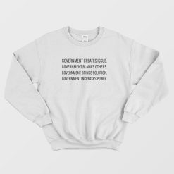 Government Creates Issue Blames Others Brings Solution Increases Power Sweatshirt