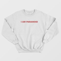 I Am Paranoid Sweatshirt