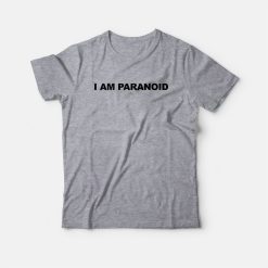 I Am Paranoid T-Shirt