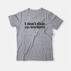 I Don't Date Co-Workers T-Shirt