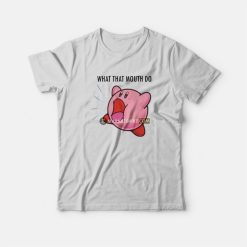 Kirby What that Mouth Do T-Shirt