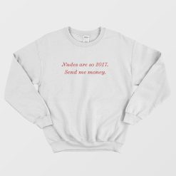 Nudes Are So 2017 Send Me Money Sweatshirt