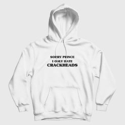Sorry Prince I Only Date Crackheads Hoodie