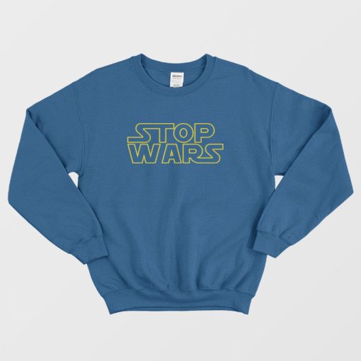 Stop Wars Star Wars Parody Sweatshirt