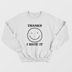 Thanks I Hate It Sweatshirt