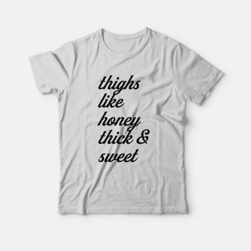 Thighs Like Honey Thick and Sweet T-Shirt