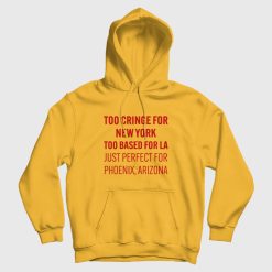 Too Cringe For New York Too Based For La Just Perfect For Phoenix Arizona Hoodie