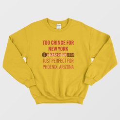 Too Cringe For New York Too Based For La Just Perfect For Phoenix Arizona Sweatshirt