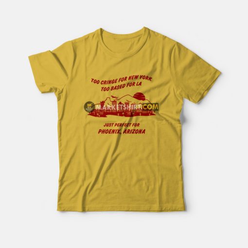Too Cringe For New York Too Based For La Just Perfect For Phoenix Arizona T-shirt Vintage