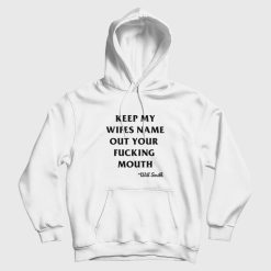 Will Smith Keep My Wifes Name Out Your Fucking Mouth Hoodie