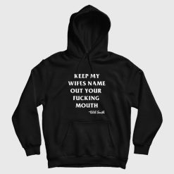 Will Smith Keep My Wifes Name Out Your Fucking Mouth Hoodie