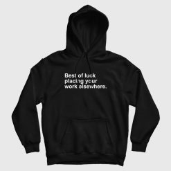 Best Of Luck Placing Your Work Elsewhere Hoodie