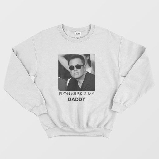 Elon Musk Is My Daddy Sweatshirt