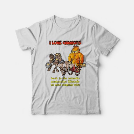Garfield I Love Chariots Back To The Nomadic Pastoralist Lifestyle No More Nagging Wife T-Shirt