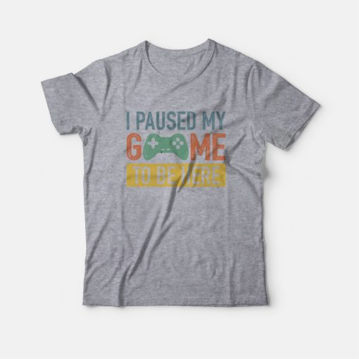 Vintage I Paused My Game To Be Here T-Shirt