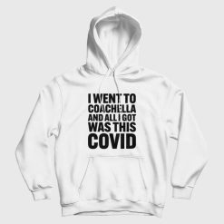I Went To Coachella and All I Got Was This Covid Hoodie