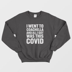 I Went To Coachella and All I Got Was This Covid Sweatshirt