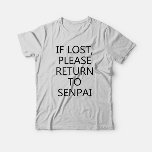 If Lost Please Return To Senpai T-Shirt