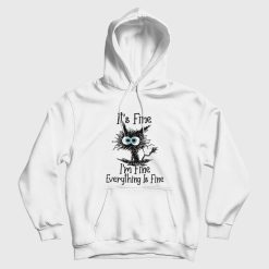 It's Fine I'm Fine Everything Is Fine Funny Cat Hoodie