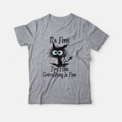 It's Fine I'm Fine Everything Is Fine Funny Cat T-Shirt