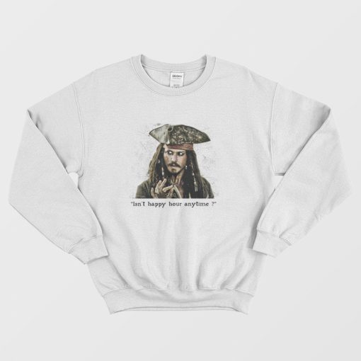 Johnny Depp Isn't Happy Hour Anytime Sweatshirt Jack Sparrow