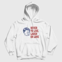 Never To Live Laugh Or Love Hoodie