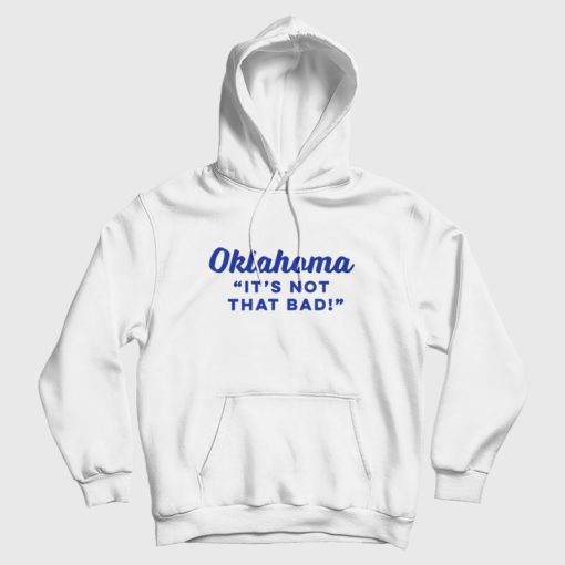 Oklahoma It's Not That Bad Hoodie