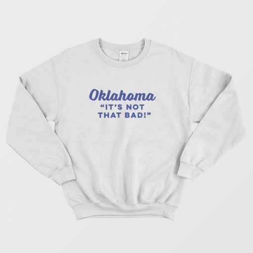 Oklahoma It's Not That Bad Sweatshirt