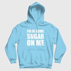 Pour Some Sugar On Me Hoodie